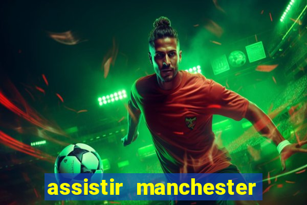 assistir manchester united ao vivo futemax